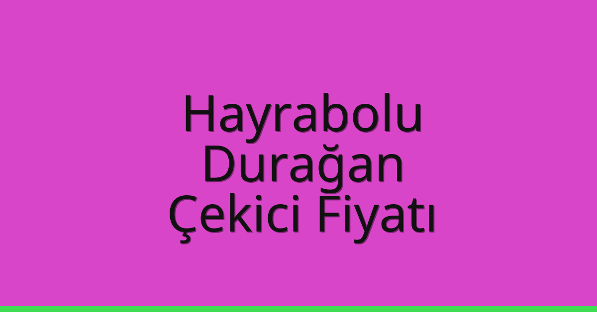 Hayrabolu Çekici Fiyatı – Durağan Oto Kurtarıcı Ücreti