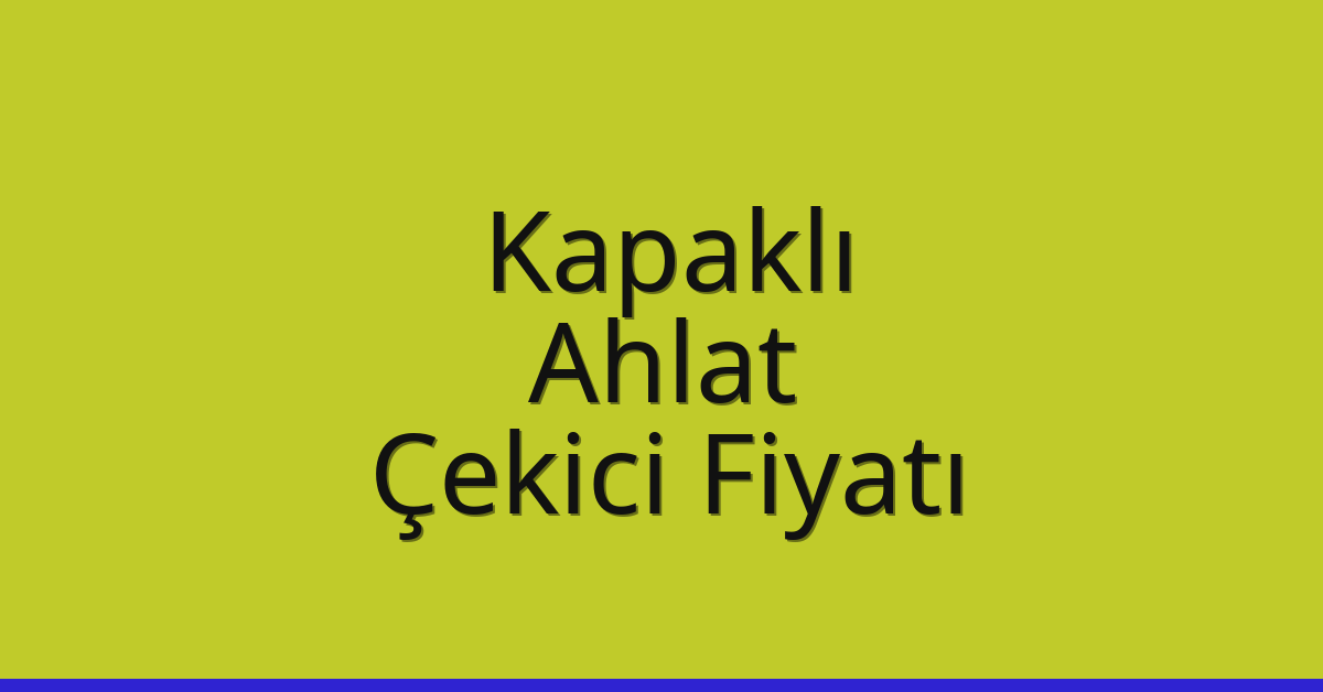 Kapaklı Çekici Fiyatı – Ahlat Oto Kurtarıcı Ücreti