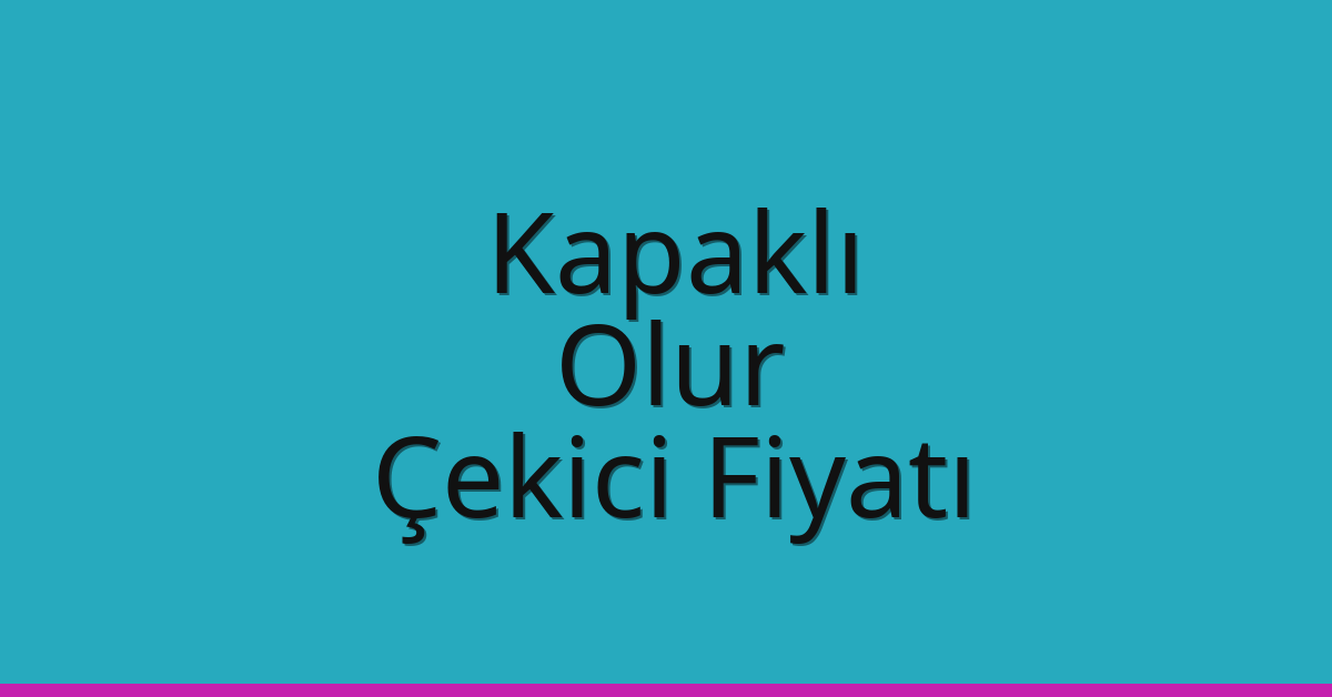 Kapaklı Çekici Fiyatı – Olur Oto Kurtarıcı Ücreti