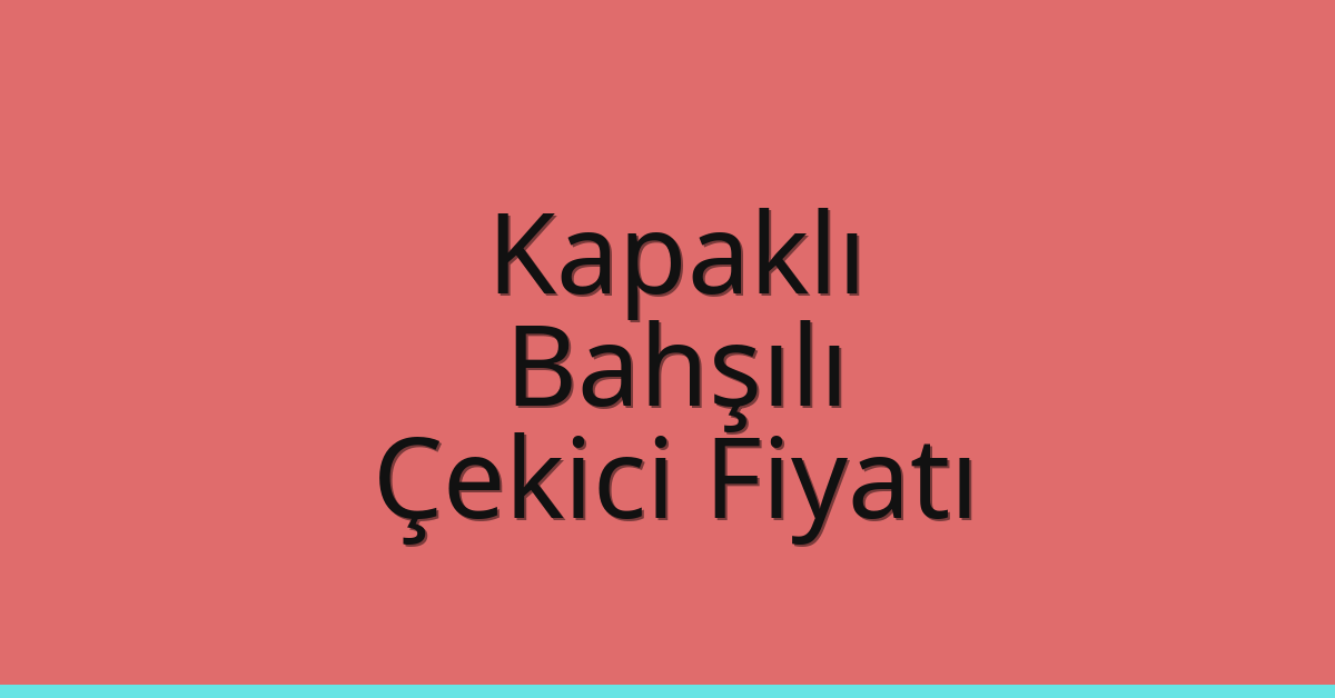 Kapaklı Çekici Fiyatı – Bahşılı Oto Kurtarıcı Ücreti