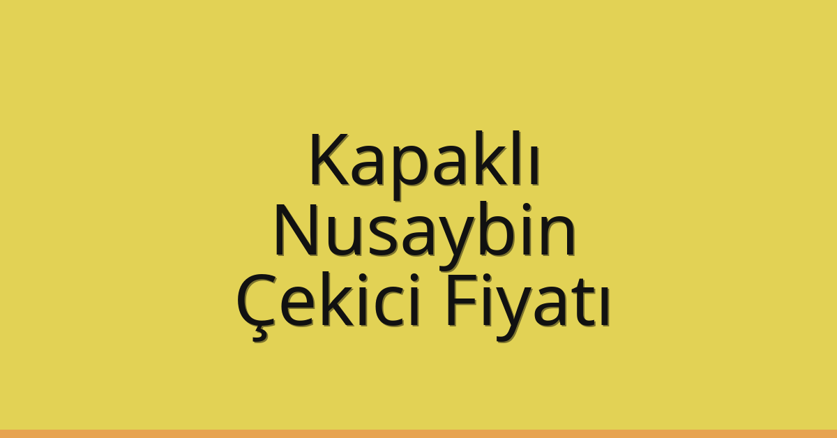 Kapaklı Çekici Fiyatı – Nusaybin Oto Kurtarıcı Ücreti