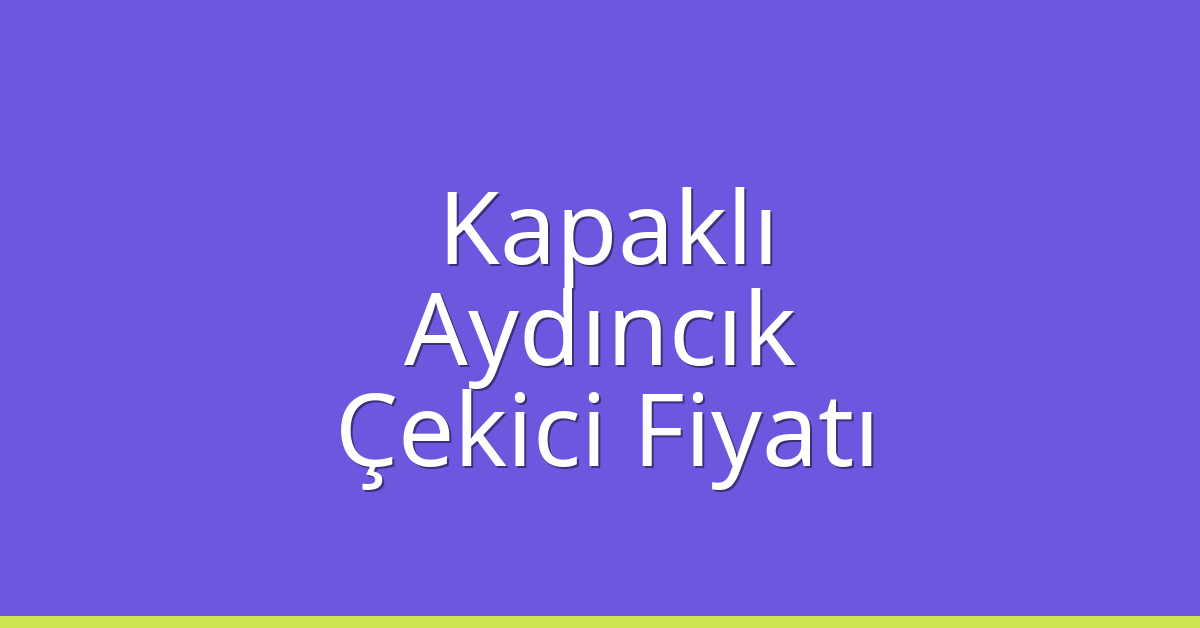 Kapaklı Çekici Fiyatı – Aydıncık Oto Kurtarıcı Ücreti