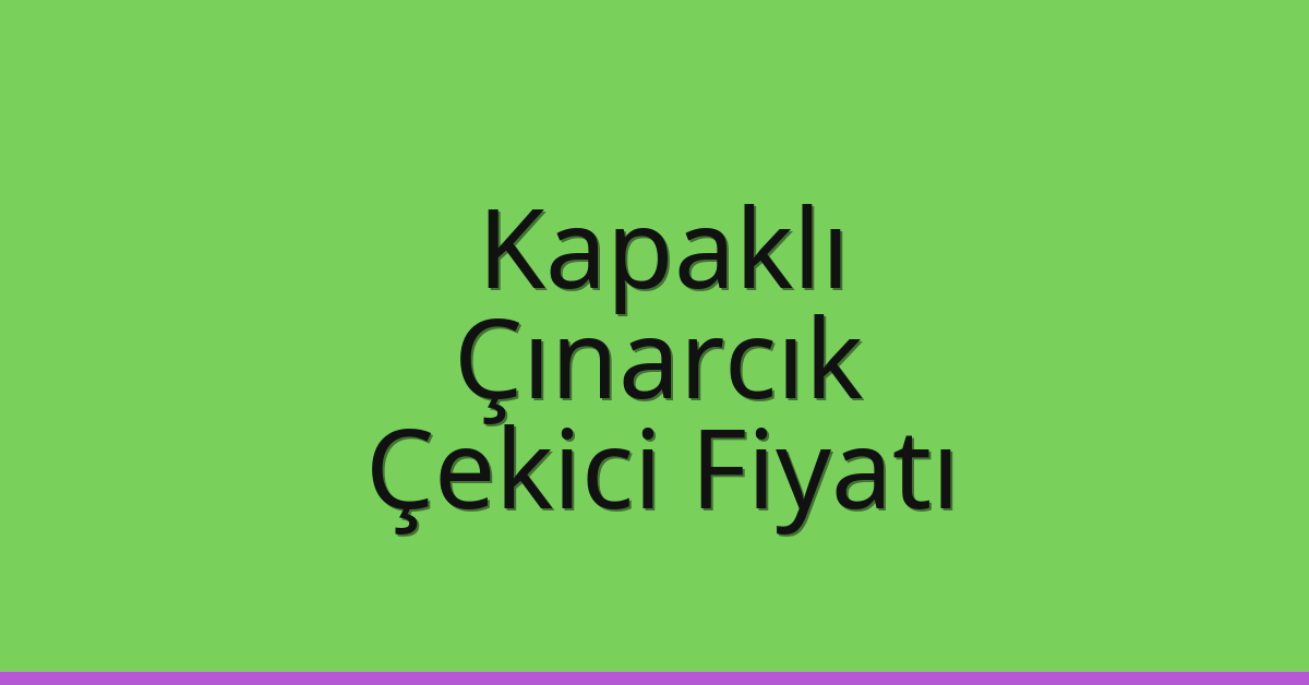 Kapaklı Çekici Fiyatı – Çınarcık Oto Kurtarıcı Ücreti
