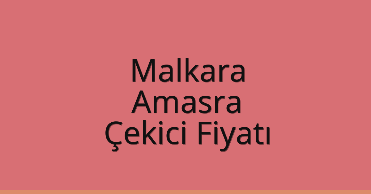 Malkara Çekici Fiyatı – Amasra Oto Kurtarıcı Ücreti