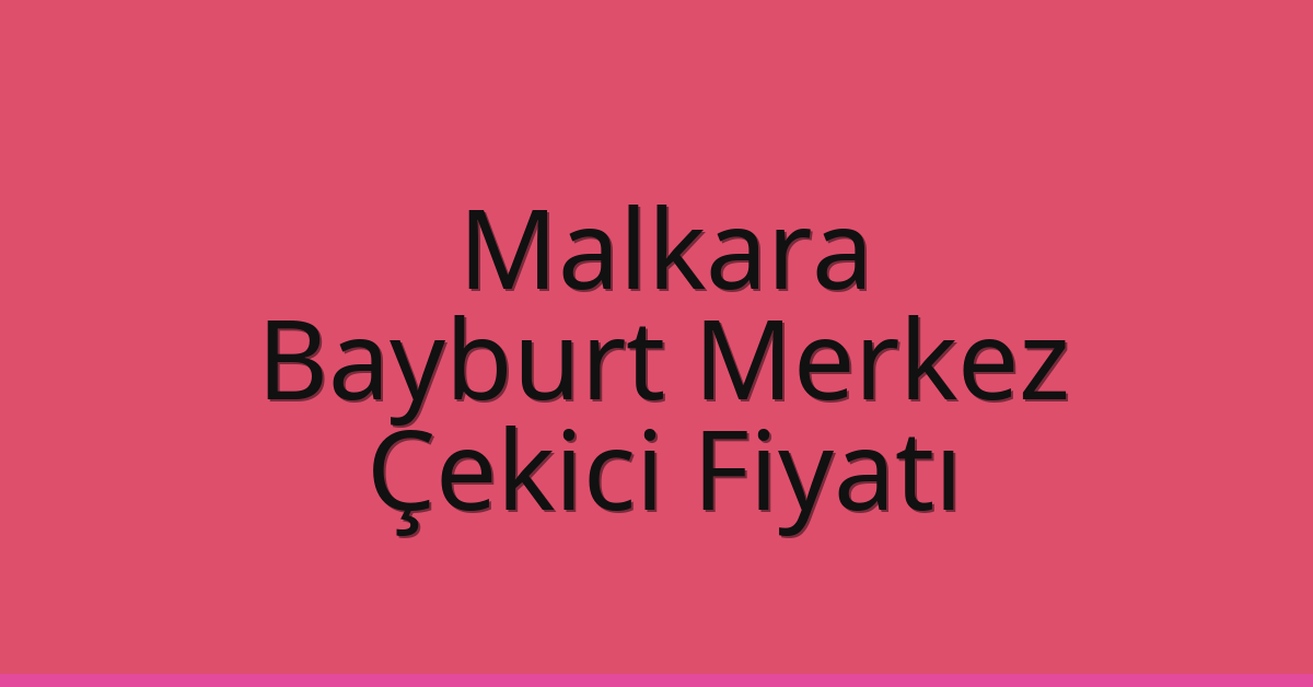 Malkara Çekici Fiyatı – Bayburt Merkez Oto Kurtarıcı Ücreti