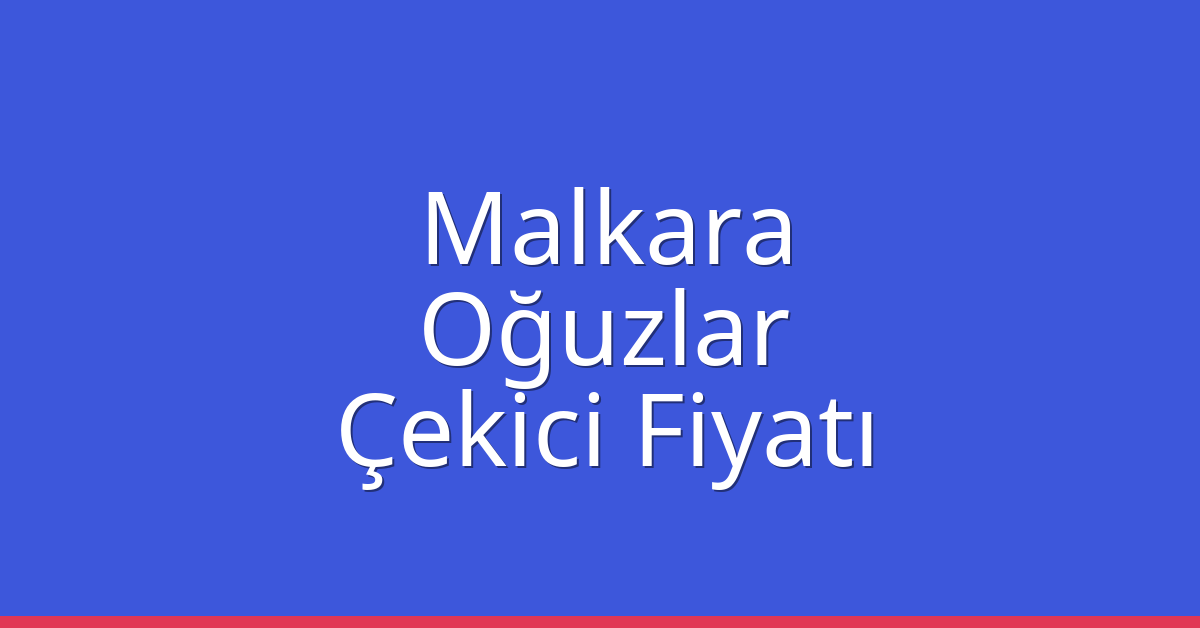Malkara Çekici Fiyatı – Oğuzlar Oto Kurtarıcı Ücreti