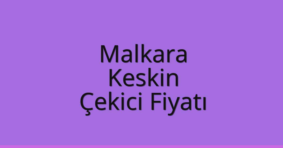 Malkara Çekici Fiyatı – Keskin Oto Kurtarıcı Ücreti