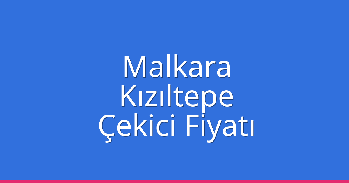Malkara Çekici Fiyatı – Kızıltepe Oto Kurtarıcı Ücreti