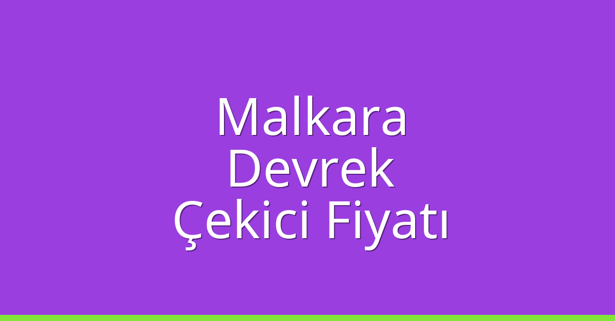 Malkara Çekici Fiyatı – Devrek Oto Kurtarıcı Ücreti