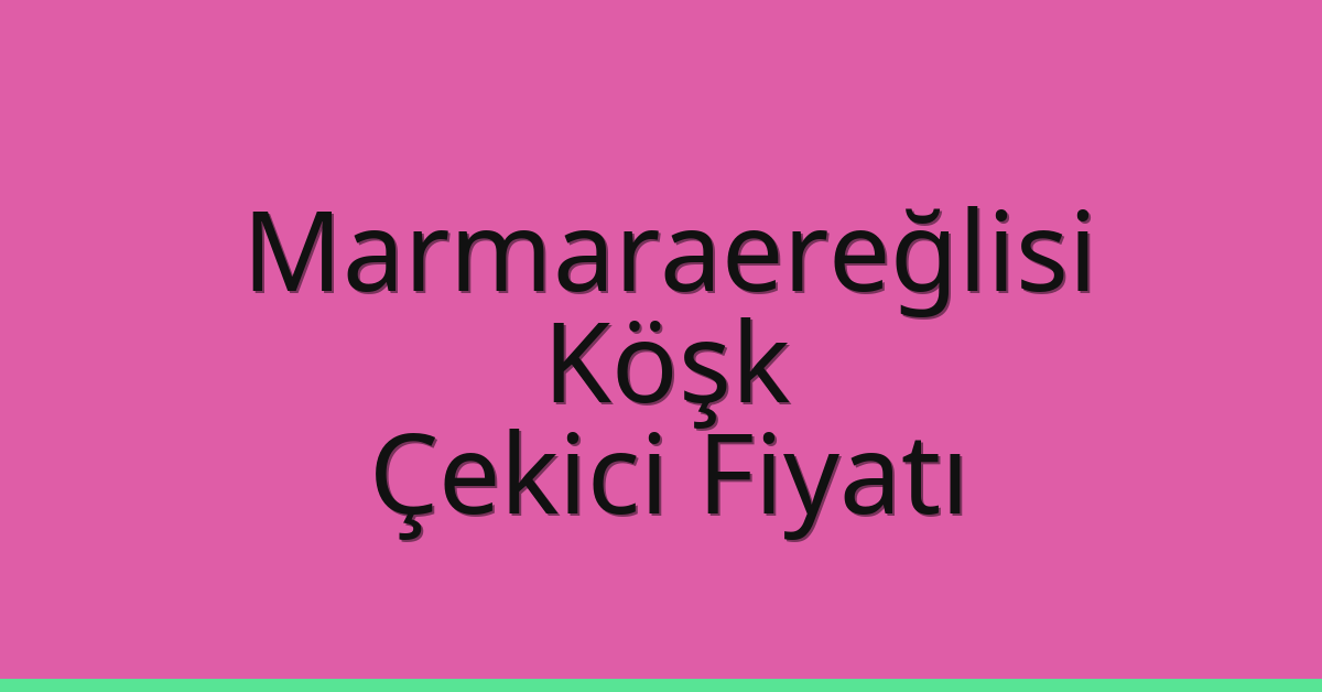 Marmaraereğlisi Çekici Fiyatı – Köşk Oto Kurtarıcı Ücreti