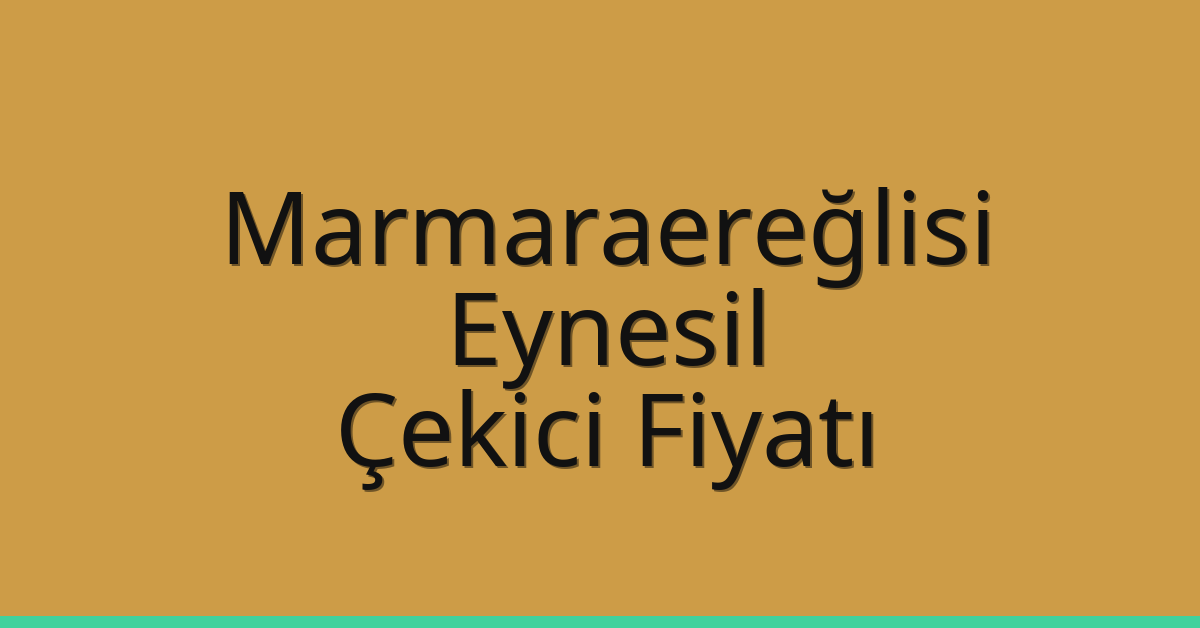 Marmaraereğlisi Çekici Fiyatı – Eynesil Oto Kurtarıcı Ücreti