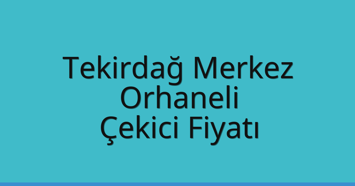 Tekirdağ Merkez Çekici Fiyatı – Orhaneli Oto Kurtarıcı Ücreti