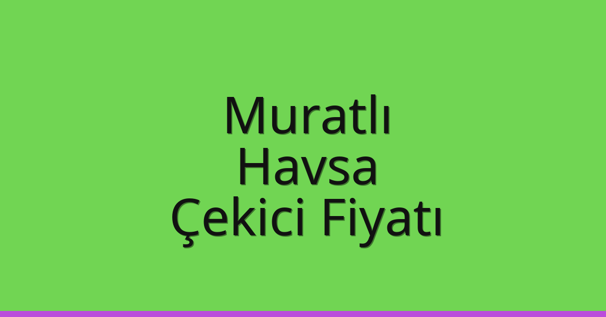 Muratlı Çekici Fiyatı – Havsa Oto Kurtarıcı Ücreti