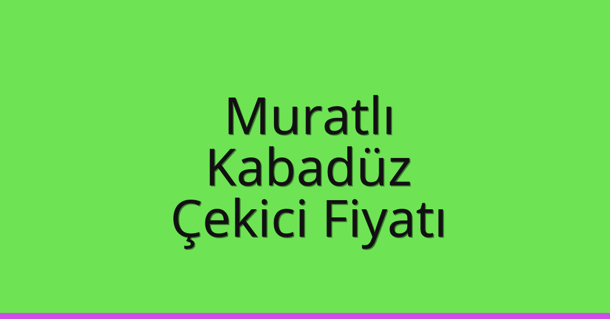 Muratlı Çekici Fiyatı – Kabadüz Oto Kurtarıcı Ücreti