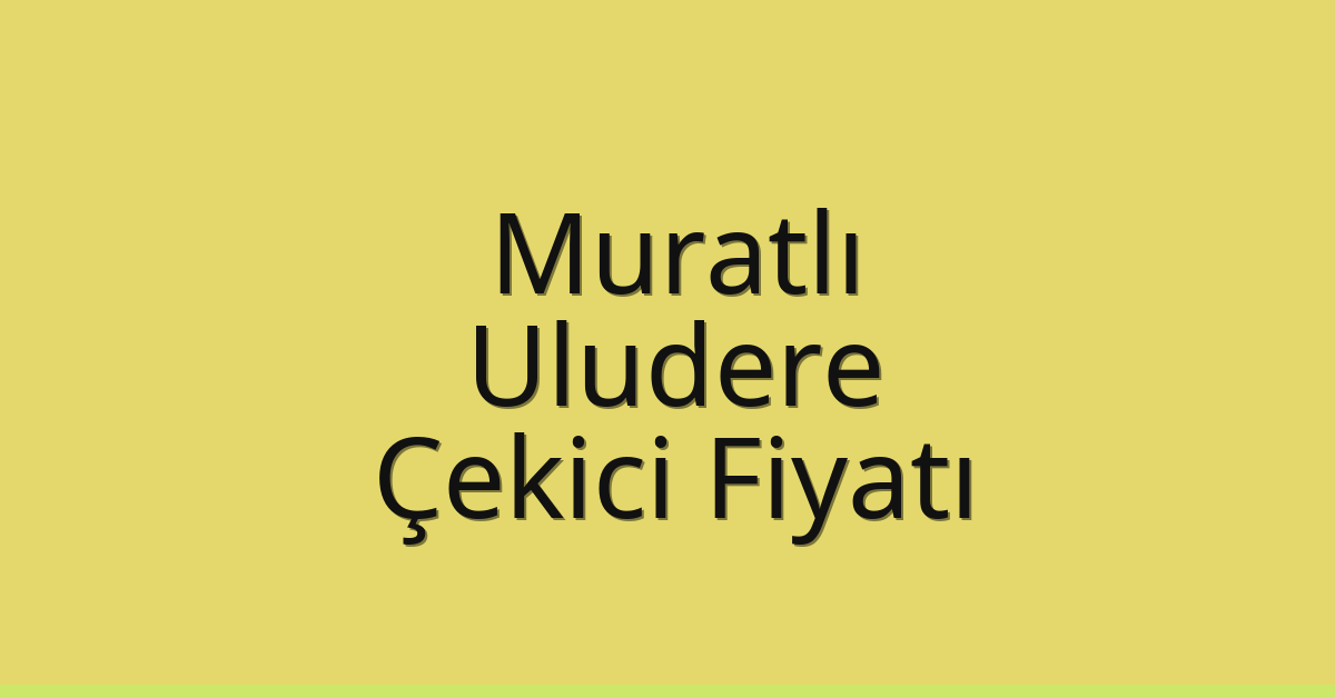 Muratlı Çekici Fiyatı – Uludere Oto Kurtarıcı Ücreti