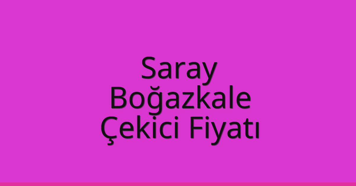 Saray Çekici Fiyatı – Boğazkale Oto Kurtarıcı Ücreti