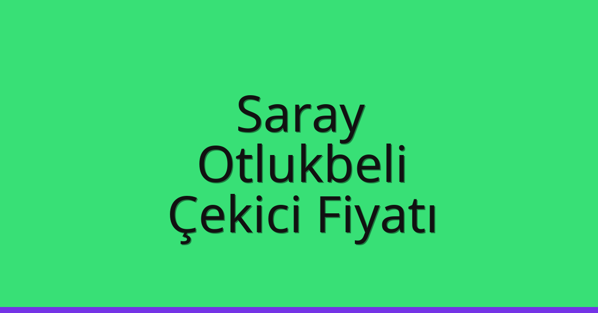 Saray Çekici Fiyatı – Otlukbeli Oto Kurtarıcı Ücreti