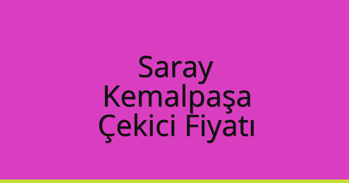 Saray Çekici Fiyatı – Kemalpaşa Oto Kurtarıcı Ücreti