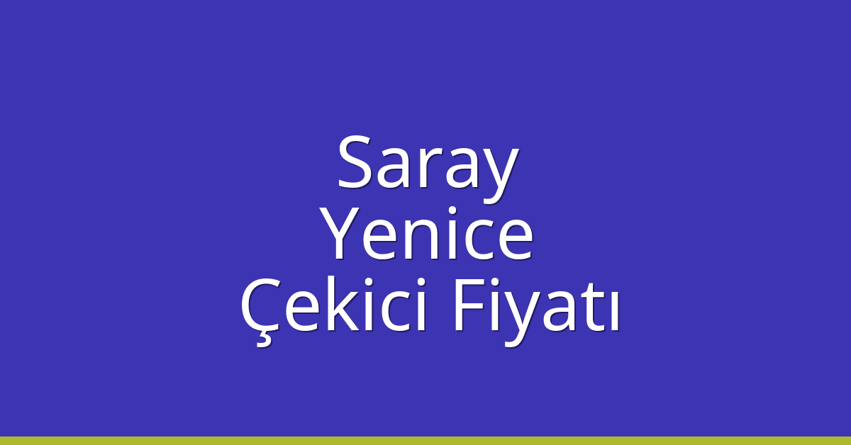 Saray Çekici Fiyatı – Yenice Oto Kurtarıcı Ücreti