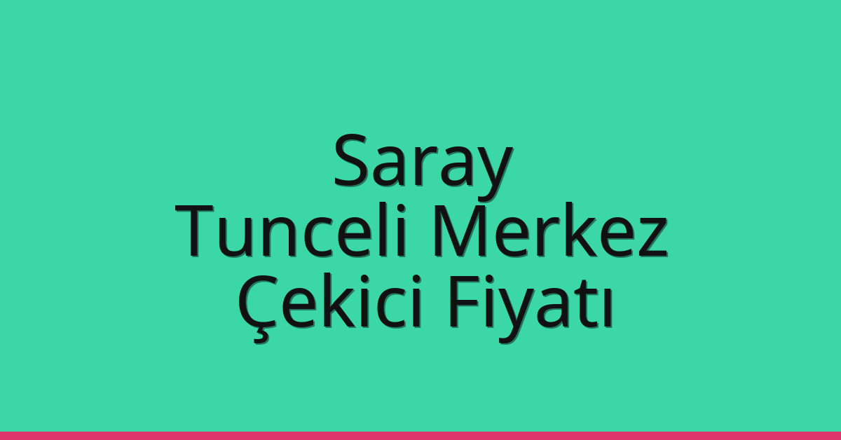 Saray Çekici Fiyatı – Tunceli Merkez Oto Kurtarıcı Ücreti