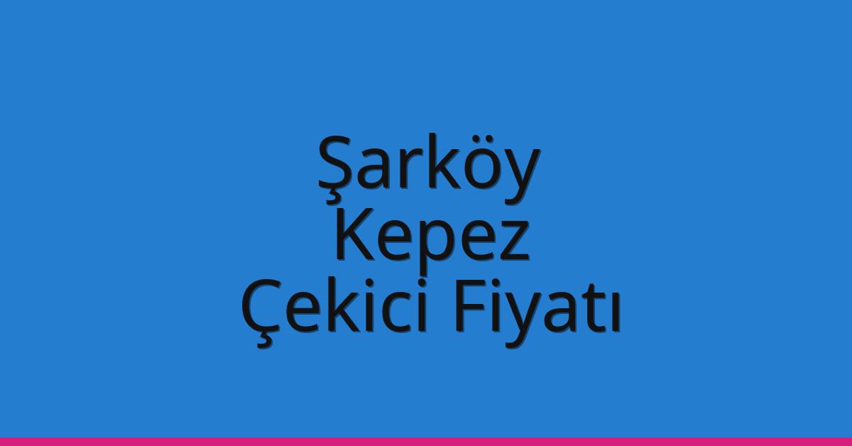 Şarköy Çekici Fiyatı – Kepez Oto Kurtarıcı Ücreti