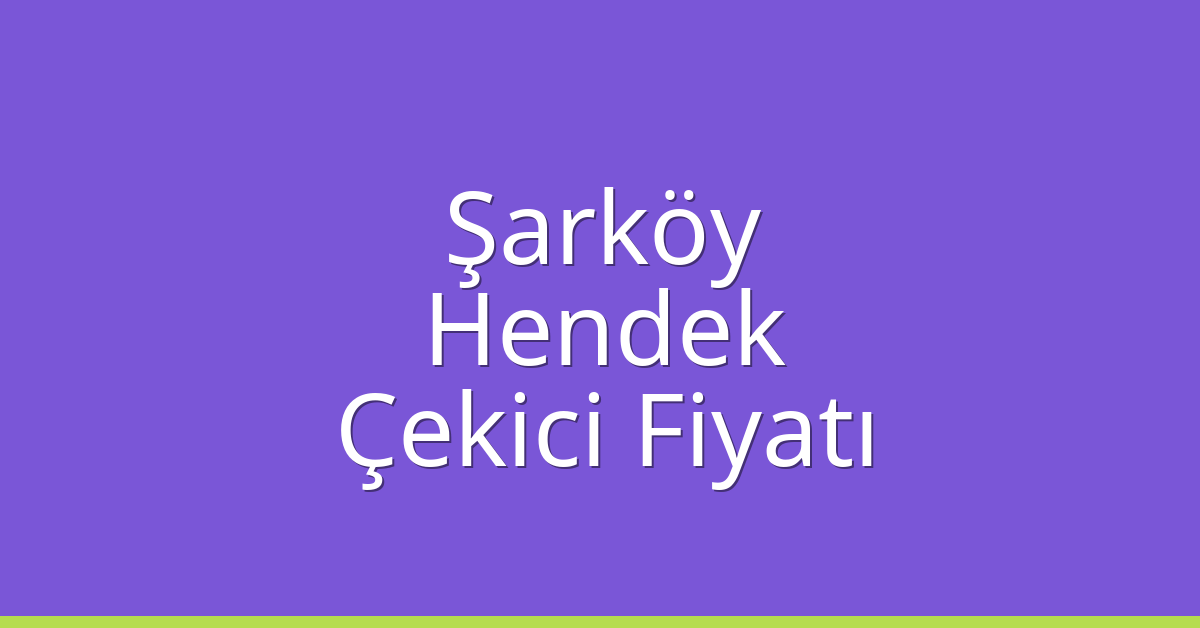 Şarköy Çekici Fiyatı – Hendek Oto Kurtarıcı Ücreti