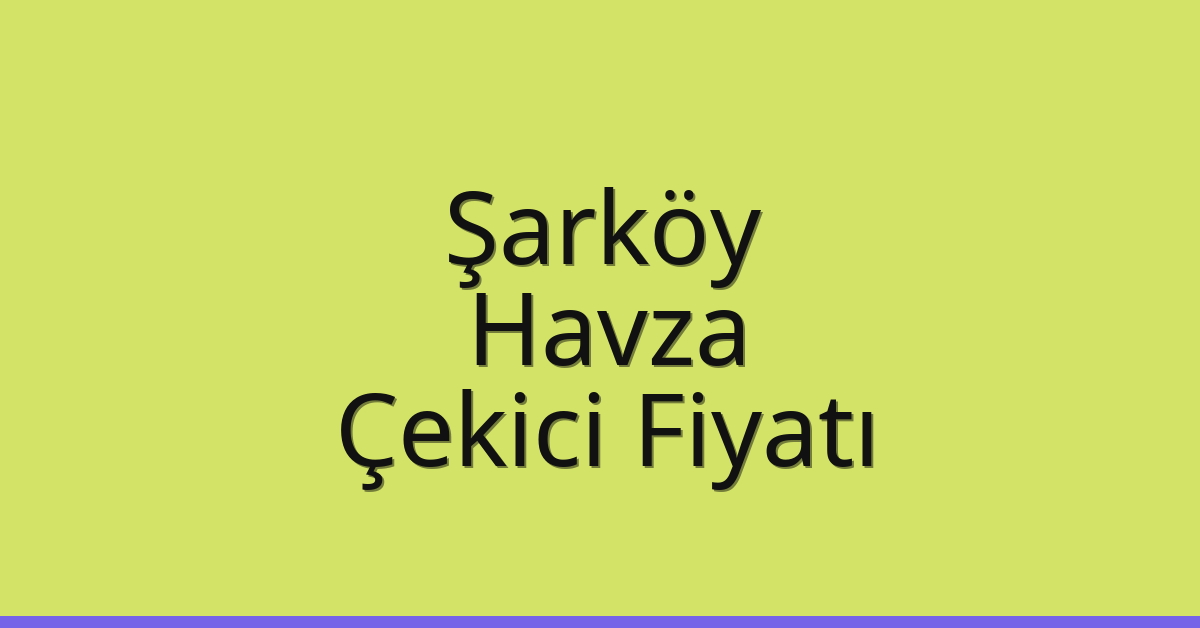 Şarköy Çekici Fiyatı – Havza Oto Kurtarıcı Ücreti