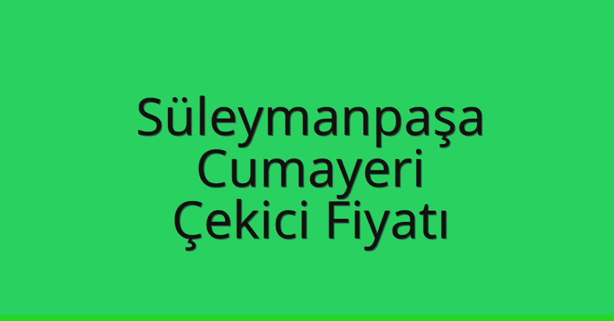 Süleymanpaşa Çekici Fiyatı – Cumayeri Oto Kurtarıcı Ücreti