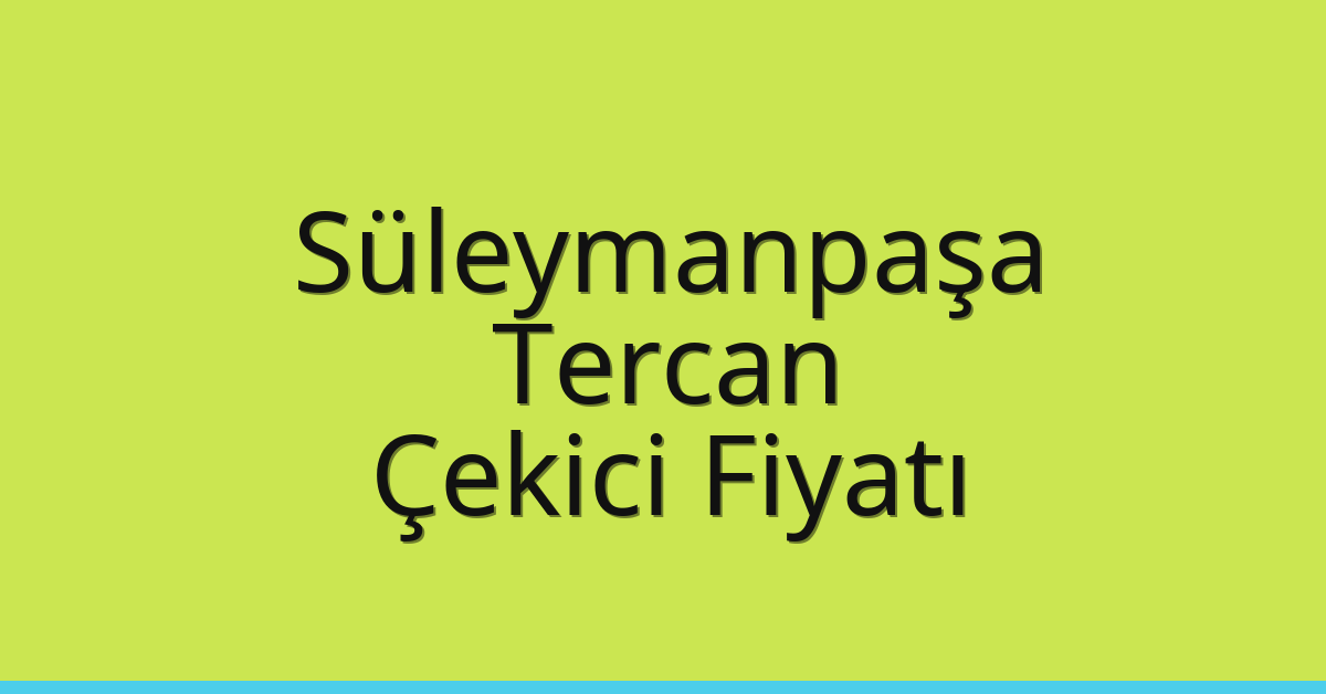 Süleymanpaşa Çekici Fiyatı – Tercan Oto Kurtarıcı Ücreti