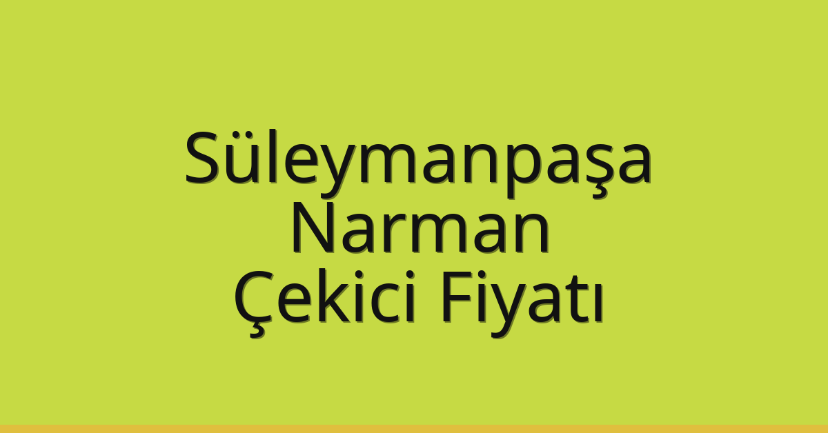 Süleymanpaşa Çekici Fiyatı – Narman Oto Kurtarıcı Ücreti