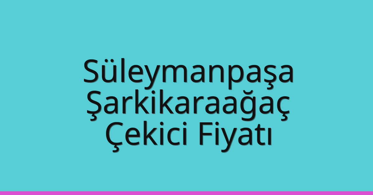 Süleymanpaşa Çekici Fiyatı – Şarkikaraağaç Oto Kurtarıcı Ücreti