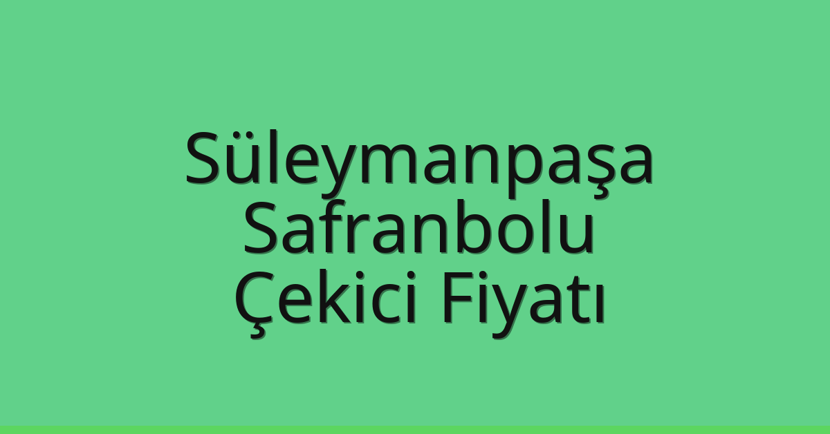 Süleymanpaşa Çekici Fiyatı – Safranbolu Oto Kurtarıcı Ücreti