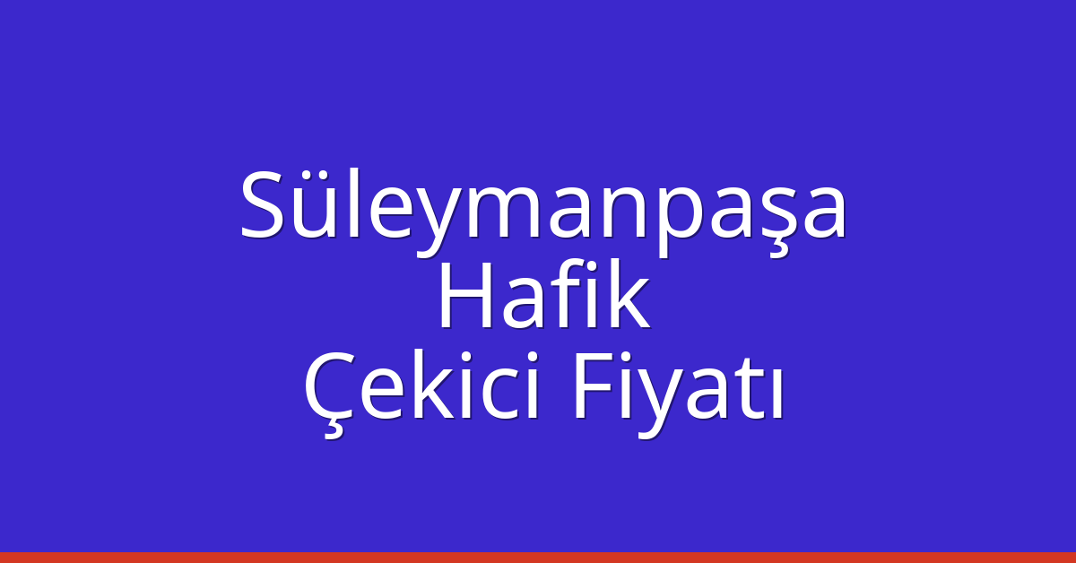 Süleymanpaşa Çekici Fiyatı – Hafik Oto Kurtarıcı Ücreti