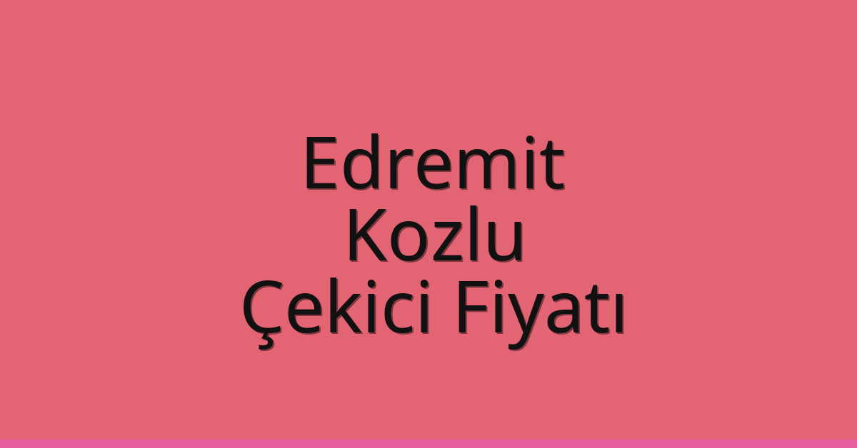 Edremit Çekici Fiyatı – Kozlu Oto Kurtarıcı Ücreti