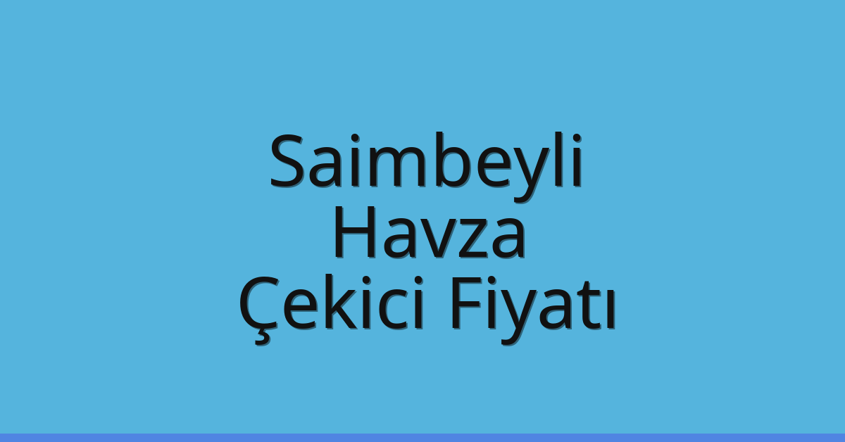 Saimbeyli Çekici Fiyatı – Havza Oto Kurtarıcı Ücreti