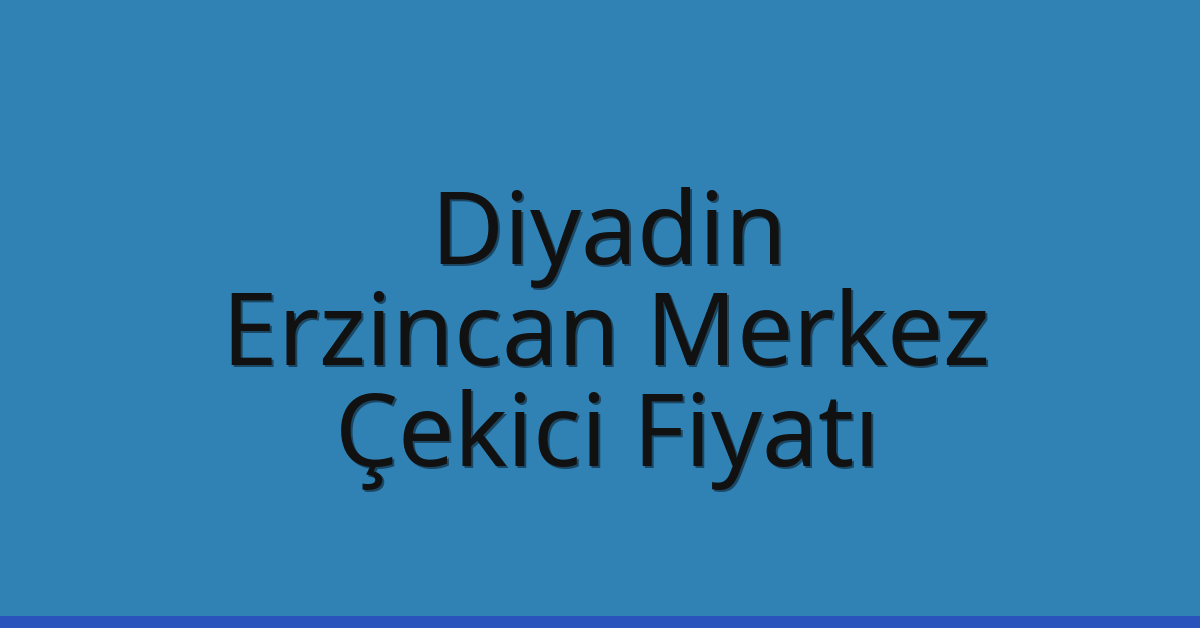 Diyadin Çekici Fiyatı – Erzincan Merkez Oto Kurtarıcı Ücreti
