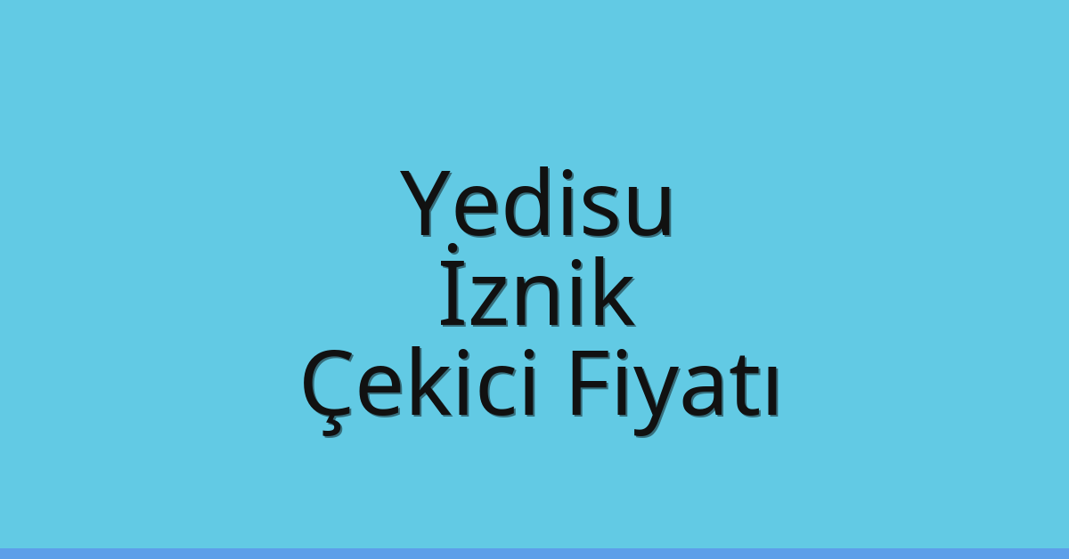 Yedisu Çekici Fiyatı – İznik Oto Kurtarıcı Ücreti
