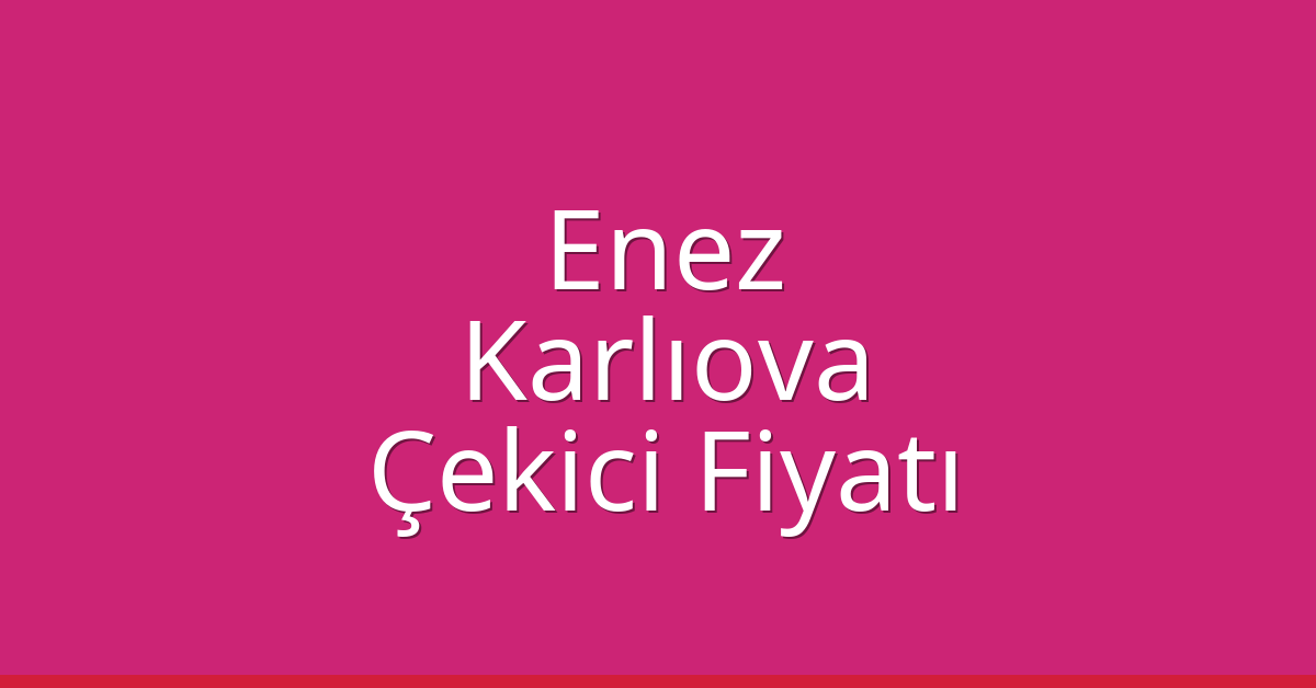 Enez Çekici Fiyatı – Karlıova Oto Kurtarıcı Ücreti