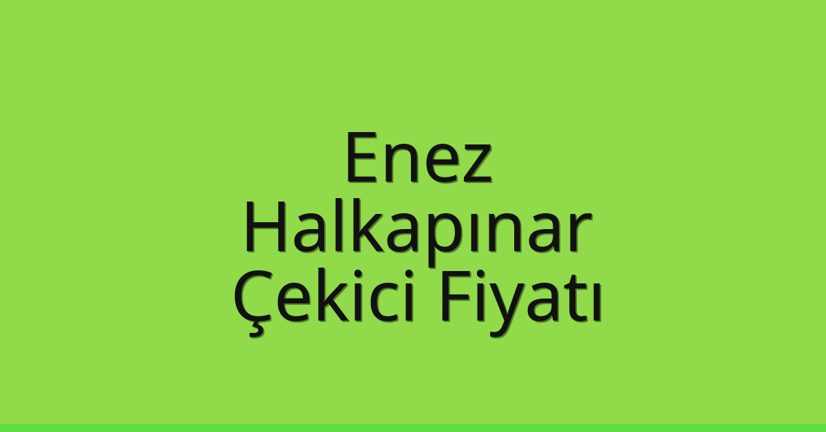 Enez Çekici Fiyatı – Halkapınar Oto Kurtarıcı Ücreti