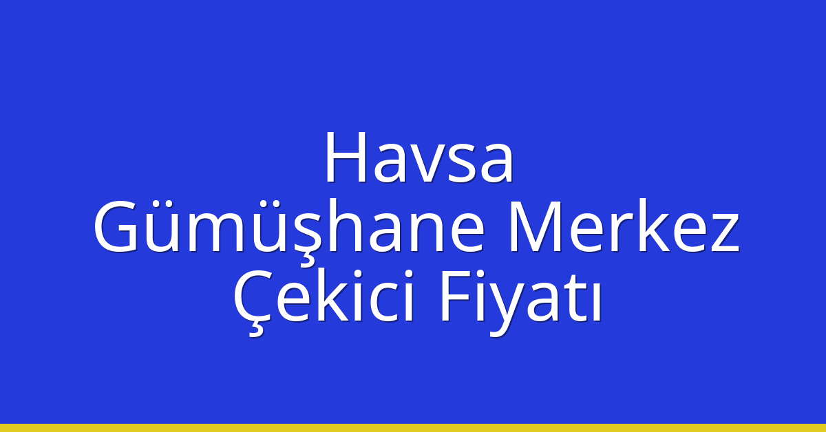 Havsa Çekici Fiyatı – Gümüşhane Merkez Oto Kurtarıcı Ücreti