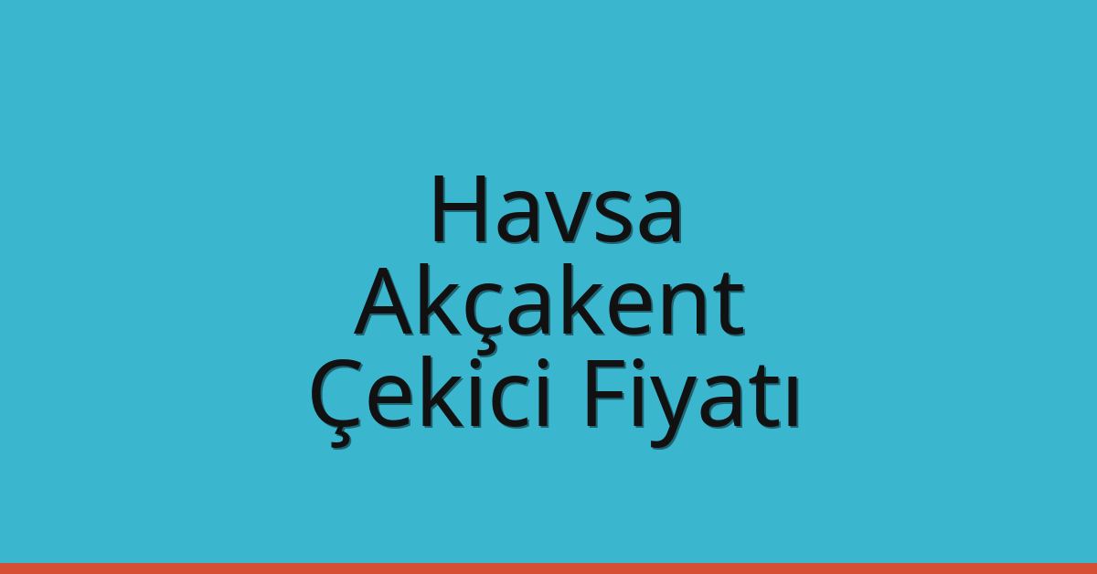 Havsa Çekici Fiyatı – Akçakent Oto Kurtarıcı Ücreti
