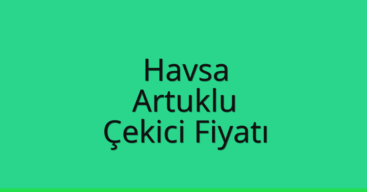 Havsa Çekici Fiyatı – Artuklu Oto Kurtarıcı Ücreti