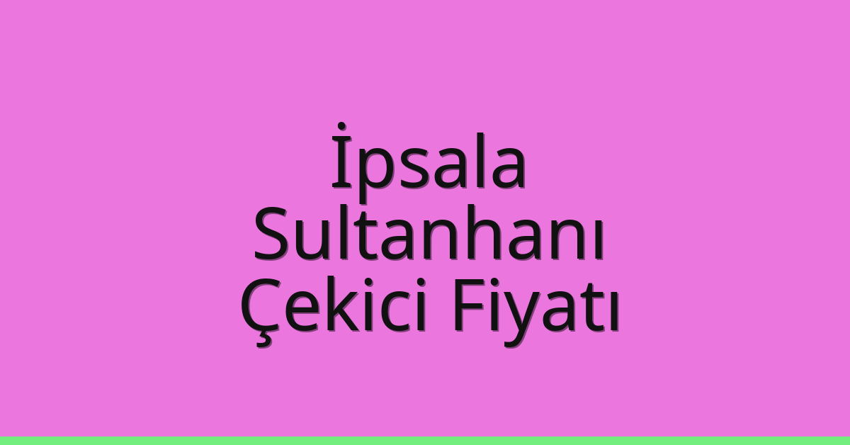 İpsala Çekici Fiyatı – Sultanhanı Oto Kurtarıcı Ücreti