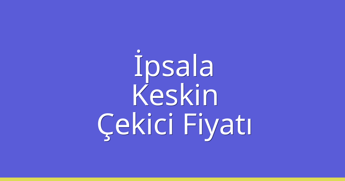İpsala Çekici Fiyatı – Keskin Oto Kurtarıcı Ücreti
