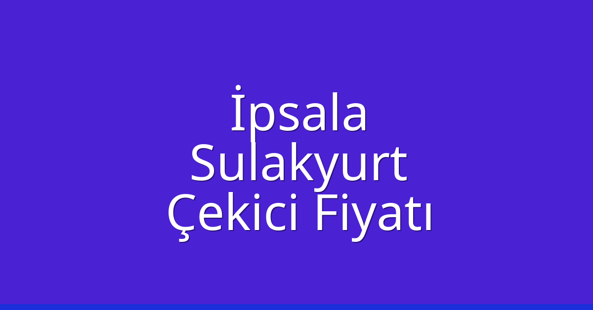 İpsala Çekici Fiyatı – Sulakyurt Oto Kurtarıcı Ücreti