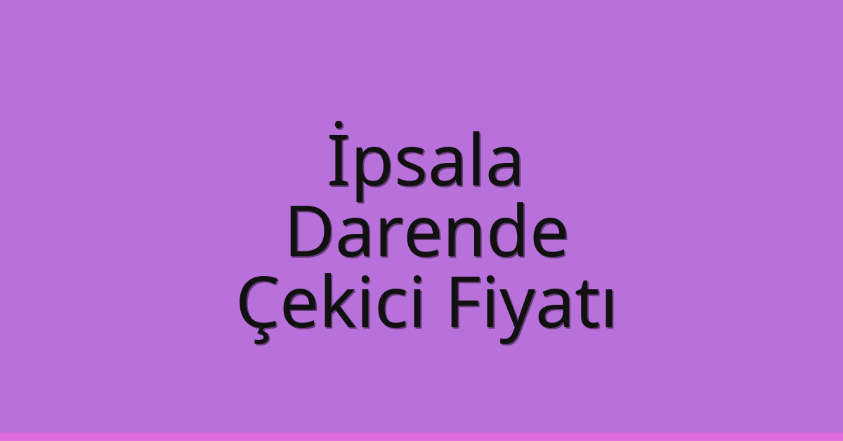 İpsala Çekici Fiyatı – Darende Oto Kurtarıcı Ücreti