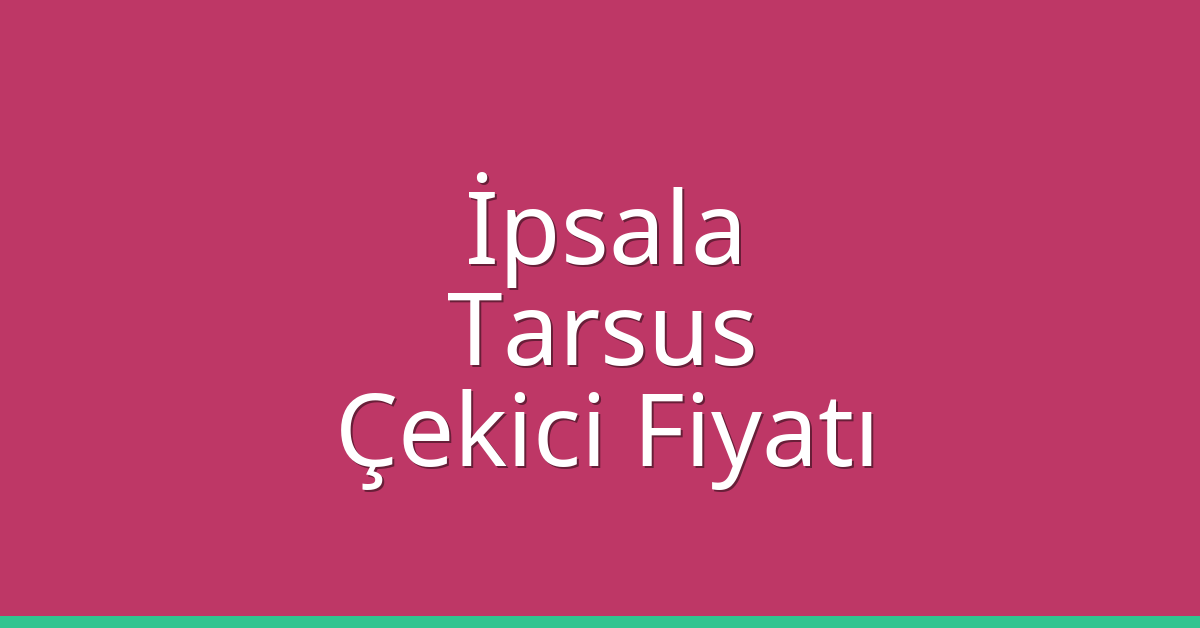 İpsala Çekici Fiyatı – Tarsus Oto Kurtarıcı Ücreti