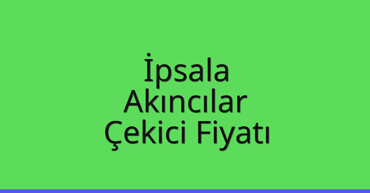 İpsala Çekici Fiyatı – Akıncılar Oto Kurtarıcı Ücreti