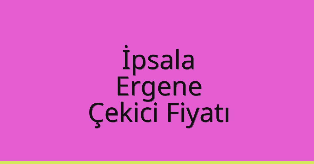 İpsala Çekici Fiyatı – Ergene Oto Kurtarıcı Ücreti