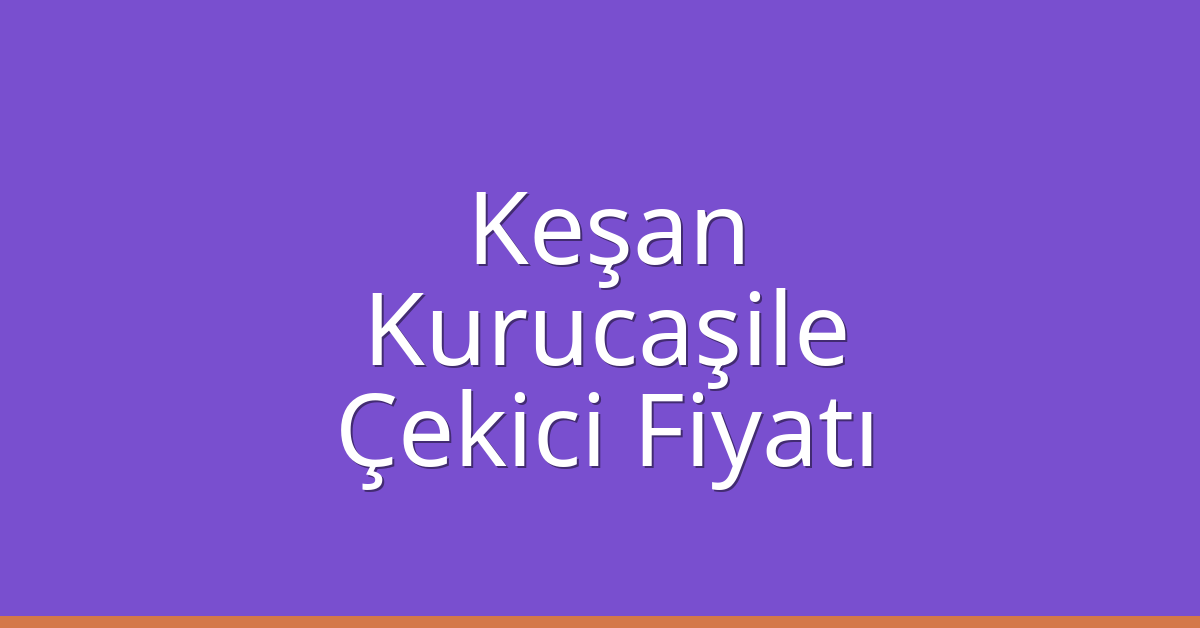 Keşan Çekici Fiyatı – Kurucaşile Oto Kurtarıcı Ücreti